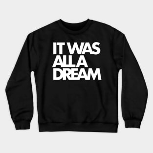 IT WAS ALL A DREAM (white lettering) Crewneck Sweatshirt